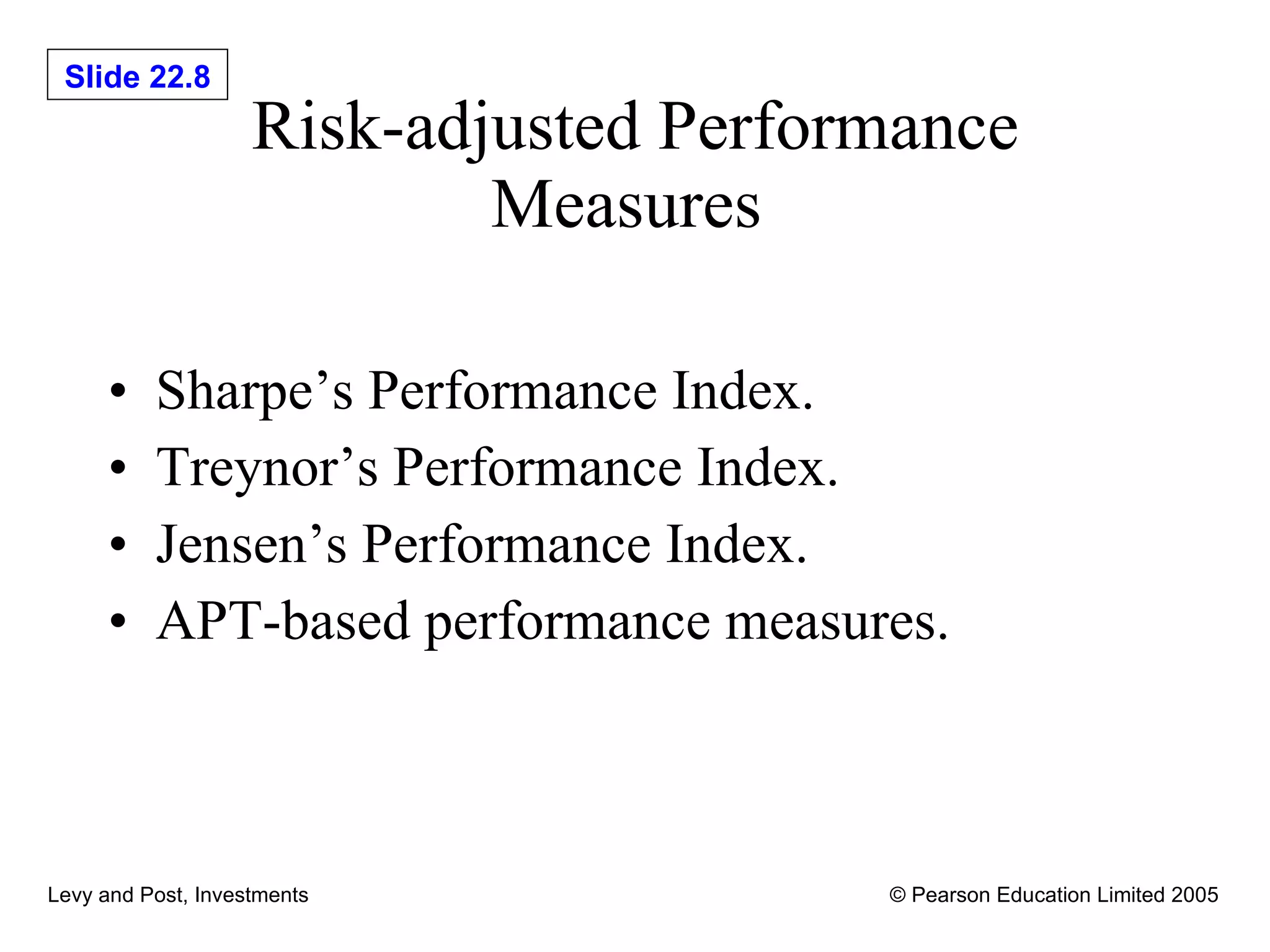 Risk-adjusted Performance Measures  Sharpe’s Performance Index. Treynor’s Performance Index. Jensen’s Performance Index. APT-based performance measures. 