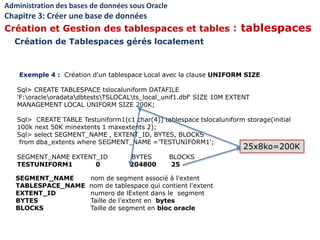 Exemple 4 : Création d'un tablespace Local avec la clause UNIFORM SIZE
Sql> CREATE TABLESPACE tslocaluniform DATAFILE
'F:o...
