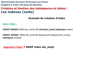 Exemple de création d’index
Créer l’index :
CREATE UNIQUE INDEX idx_clients ON clients(no_client) tablespace index1
CREATE...