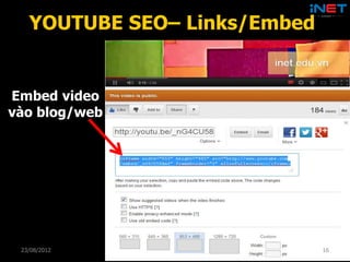YOUTUBE SEO– Links/Embed


Embed video
vào blog/web




 28/08/2012                   16
 