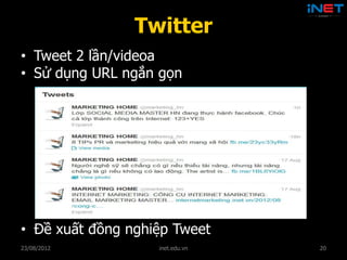 • Tweet 2 lần/videoa
• Sử dụng URL ngắn gọn




• Đề xuất đồng nghiệp Tweet
28/08/2012         inet.edu.vn   20
 
