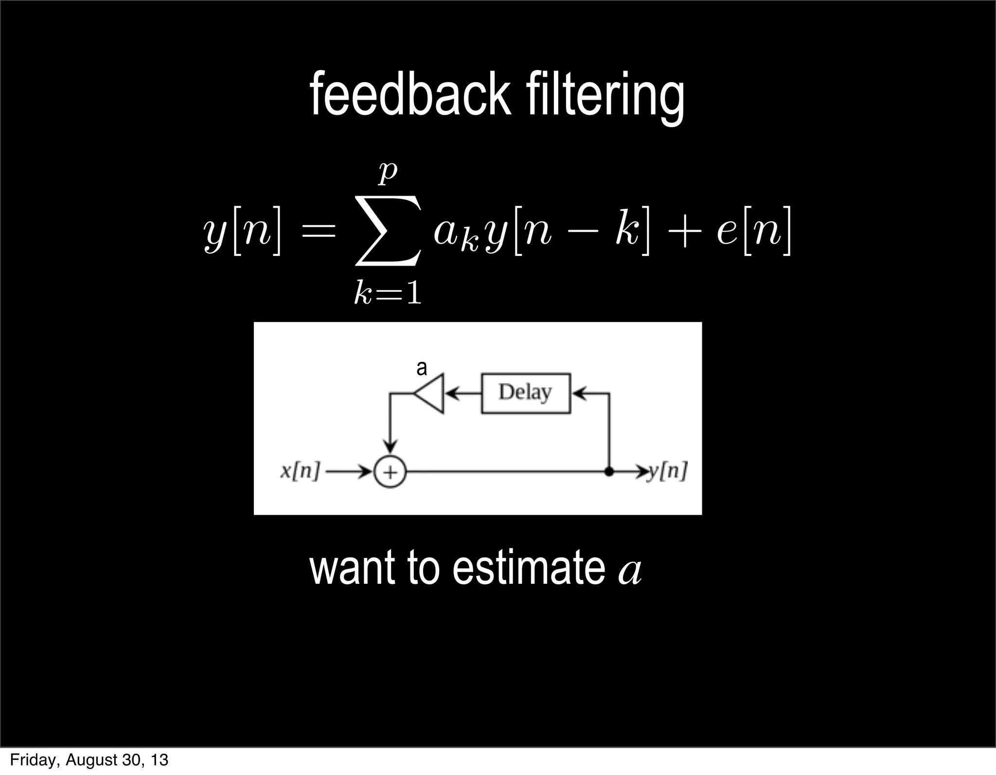 feedback filtering
want to estimate a
a
Friday, August 30, 13
 