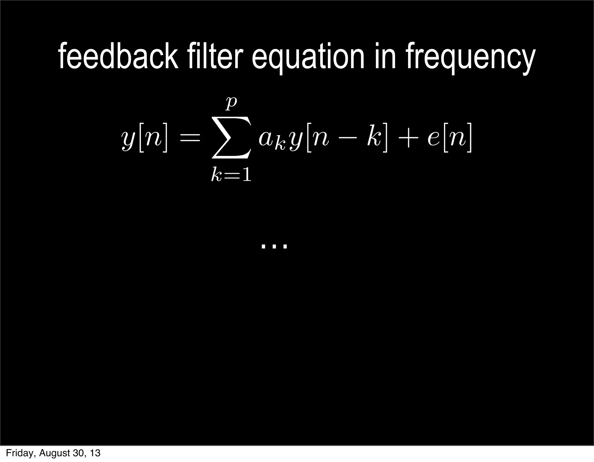 feedback filter equation in frequency
…
Friday, August 30, 13
 
