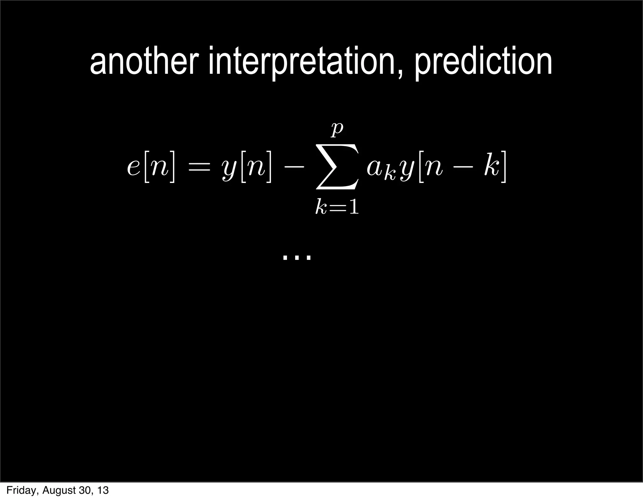 another interpretation, prediction
…
Friday, August 30, 13
 