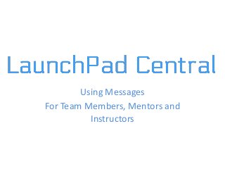 Using Messages
For Team Members, Mentors and
Instructors
 
