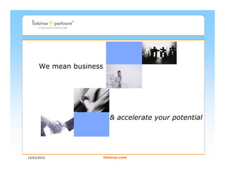 We mean business




                            & accelerate your potential




15/03/2010               listerus.com
 