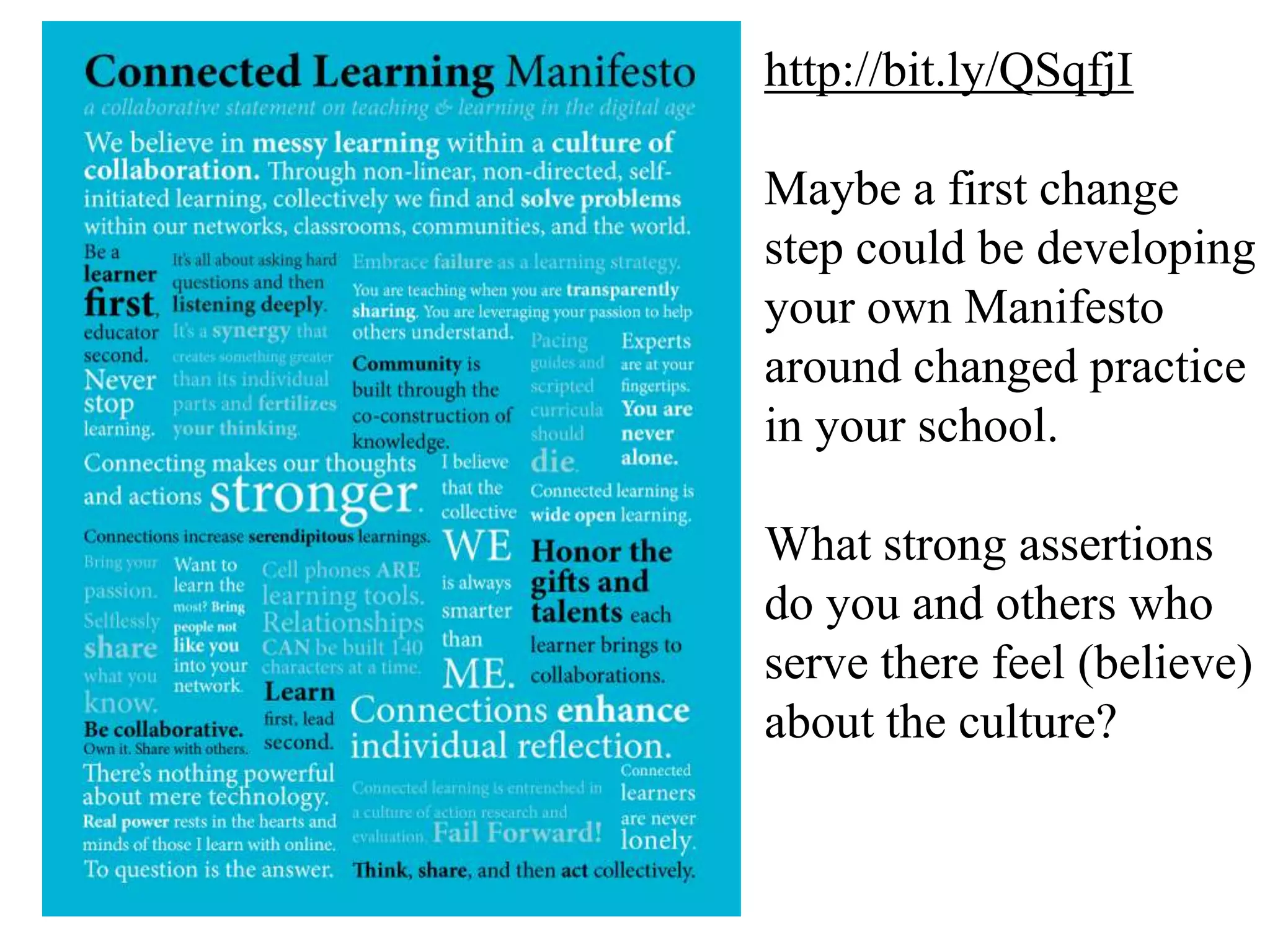 http://bit.ly/QSqfjI
Maybe a first change
step could be developing
your own Manifesto
around changed practice
in your school.
What strong assertions
do you and others who
serve there feel (believe)
about the culture?
 