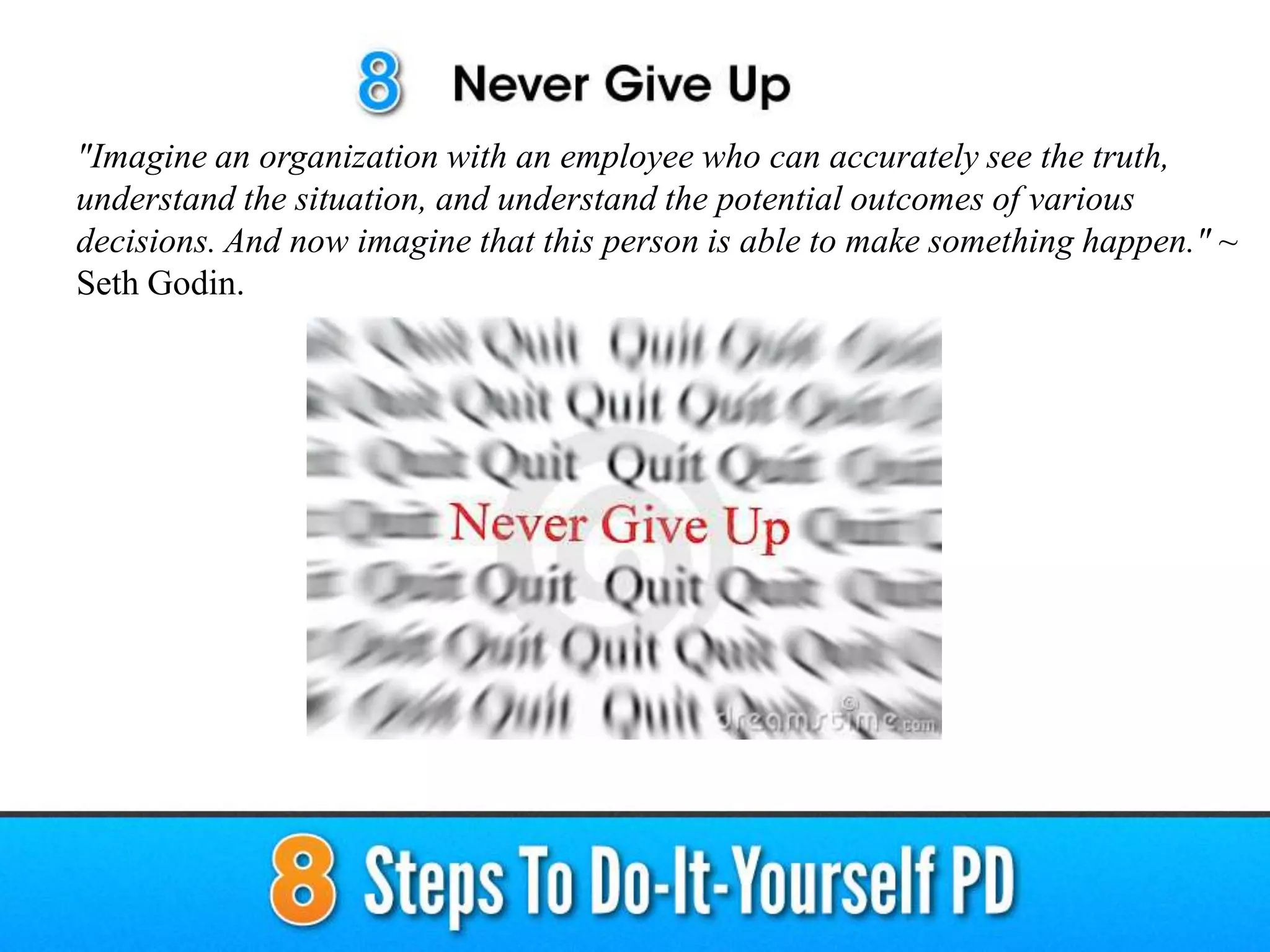"Imagine an organization with an employee who can accurately see the truth,
understand the situation, and understand the potential outcomes of various
decisions. And now imagine that this person is able to make something happen." ~
Seth Godin.
 