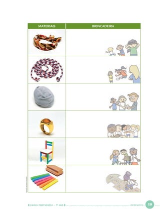 LÍNGUA PORTUGUESA · 1O
ANO 19
FOTOS:NELSONTOLEDO
DEZENOVE
MATERIAIS BRINCADEIRA
Port1ºAno.indd 19Port1ºAno.indd 19 9/16/10 10:27 AM9/16/10 10:27 AM
 