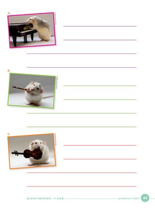 LÍNGUA PORTUGUESA · 1O
ANO 43
A.
B.
C.
©ELLENVANDEELEN
©ELLENVANDEELEN
©ELLENVANDEELEN
QUARENTA E TRÊS
Port1ºAno.indd 43Port1ºAno.indd 43 9/16/10 10:28 AM9/16/10 10:28 AM
 