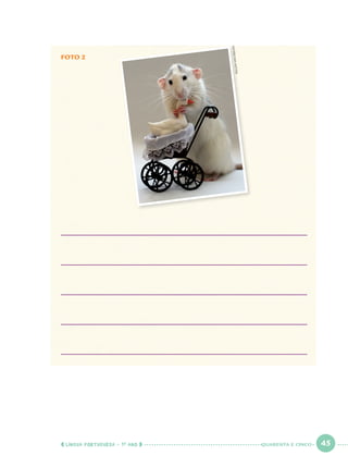 LÍNGUA PORTUGUESA · 1O
ANO 45
FOTO 2
©ELLENVANDEELEN
QUARENTA E CINCO
Port1ºAno.indd 45Port1ºAno.indd 45 9/16/10 10:28 AM9/16/10 10:28 AM
 