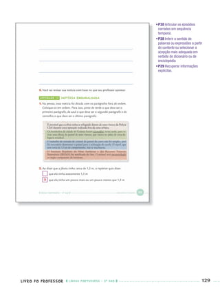 LIVRO DO PROFESSOR LÍNGUA PORTUGUESA · 3O
ANO 129
•P30 Articular os episódios
narrados em sequência
temporal.
•P28 Inferir o sentido de
palavras ou expressões a partir
do contexto ou selecionar a
acepção mais adequada em
verbete de dicionário ou de
enciclopédia
•P29 Recuperar informações
explícitas.
X
Port3ºAnoPROF.indd 129Port3ºAnoPROF.indd 129 9/16/10 11:00 AM9/16/10 11:00 AM
 