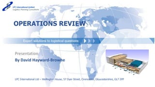 OPERATIONS REVIEW
LPC International Ltd – Wellington House, 57 Dyer Street, Cirencester, Gloucestershire, GL7 2PP
Presentation
By David Hayward-Browne
 