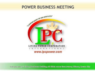 POWER BUSINESS MEETING “ A COMPANY Where the sun never sets!” www.lpcpower.com  Unit 303-306, 3rd  Floor, Macdouton Building, 768 EDSA corner East Avenue, Diliman, Quezon City 