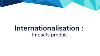 Internationalisation :
Impacts produit
 