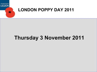 LONDON POPPY DAY 2011 Thursday 3 November 2011 