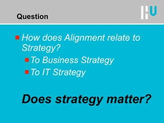 Question How does Alignment relate to Strategy? To Business Strategy To IT Strategy Does strategy matter? 