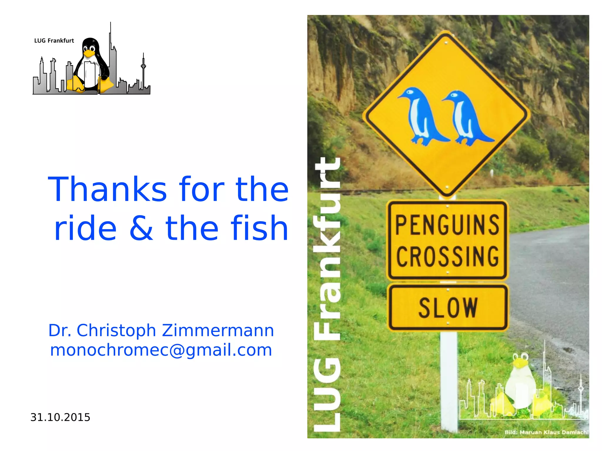 31.10.2015 10
Thanks for the
ride & the fish
Dr. Christoph Zimmermann
monochromec@gmail.com
 