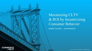 July 25 - 26, 2018 / Convene, 117 W. 46th St., NYC
Maximizing CLTV
& ROI by Incentivizing
Consumer Behavior
ROBERT GLAZER + DAN MARQUES
 