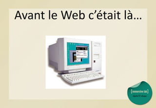 Avant le Web c’était là…
 
