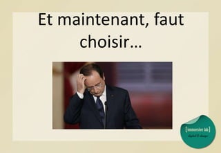 Et maintenant, faut
choisir…
 