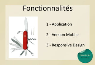 Fonctionnalités
1 - Application
2 - Version Mobile
3 - Responsive Design
 