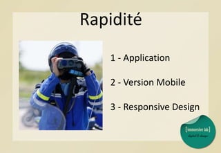 Rapidité
1 - Application
2 - Version Mobile
3 - Responsive Design
 