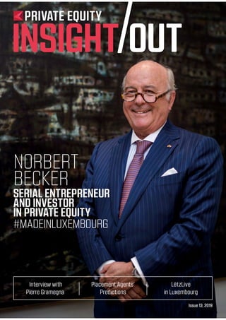 Issue 13, 2019
Interview with
Pierre Gramegna
Placement Agents’
Predictions
LëtzLive
in Luxembourg
PRIVATE EQUITY
INSIGHT OUT
SERIAL ENTREPRENEUR
AND INVESTOR
IN PRIVATE EQUITY
#MADEINLUXEMBOURG
NORBERT
BECKER
 