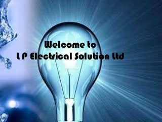 Welcome to
L P Electrical Solution Ltd

 