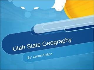 Utah State Geography By: Lauren Pelton 