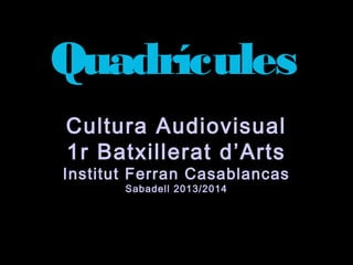 Quadrícules
Cultura Audiovisual
1r Batxillerat d’Arts
Institut Ferran Casablancas
Sabadell 2013/2014
 