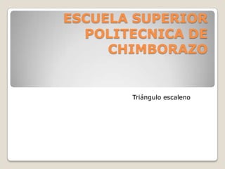 ESCUELA SUPERIOR POLITECNICA DE CHIMBORAZO  Triángulo escaleno 
