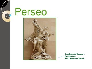 Perseo 
Escultura de Perseo y 
Andrómeda. 
Por Dominico Guidi. 
 