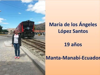 María de los Ángeles
López Santos
19 años
Manta-Manabí-Ecuador
 