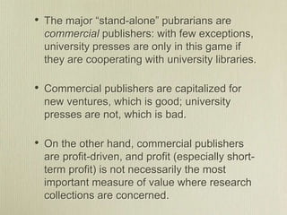 • The major “stand-alone” pubrarians are
commercial publishers: with few exceptions,
university presses are only in this g...