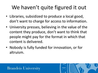 We haven’t quite figured it out
• Libraries, subsidized to produce a local good,
don’t want to charge for access to inform...