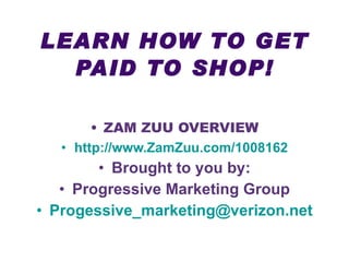 LEARN HOW TO GET PAID TO SHOP! ,[object Object],[object Object],[object Object],[object Object],[object Object]