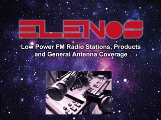 Low Power FM Radio Stations, Products
and General Antenna Coverage
 