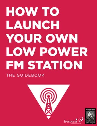 prometheus
radio project
How to
launch
your own
low power
fm station
The Guidebook
 