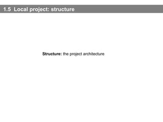 1. 5   Local project:  structure  Structure:  the project architecture 