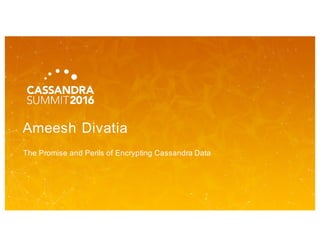 Ameesh Divatia
The Promise and Perils of Encrypting Cassandra Data
 