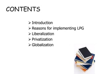 CONTENTS
 Introduction
 Reasons for implementing LPG
 Liberalization
 Privatization
 Globalization
2
 