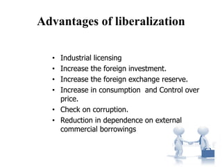 Advantages of liberalization
• Industrial licensing
• Increase the foreign investment.
• Increase the foreign exchange reserve.
• Increase in consumption and Control over
price.
• Check on corruption.
• Reduction in dependence on external
commercial borrowings
7
 