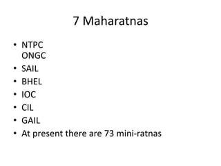 7 Maharatnas
• NTPC
ONGC
• SAIL
• BHEL
• IOC
• CIL
• GAIL
• At present there are 73 mini-ratnas
 