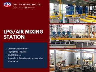 LPG/AIR MIXING
STATION
General Specifications
Highlighted Projects
QA/QC System
Appendix 1: Guidelines to access other
information
C N I - C N I N D U S T R I A L C O .
 