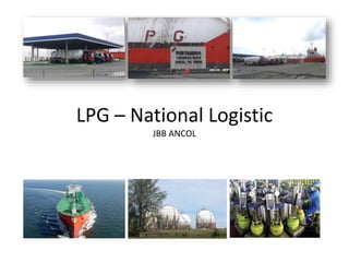 LPG – National Logistic
JBB ANCOL
 
