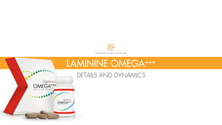 LAMININE OMEGA+++
DETAILS AND DYNAMICS
http://www.laminineomega.com/
 