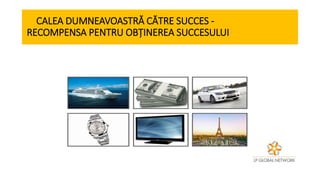 CALEA DUMNEAVOASTRĂ CĂTRE SUCCES -
RECOMPENSA PENTRU OBȚINEREA SUCCESULUI
 