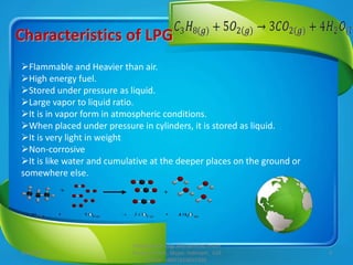 Flammable and Heavier than air.
High energy fuel.
Stored under pressure as liquid.
Large vapor to liquid ratio.
It is...