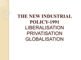 THE NEW INDUSTRIAL
POLICY-1991
LIBERALISATION
PRIVATISATION
GLOBALISATION
 
